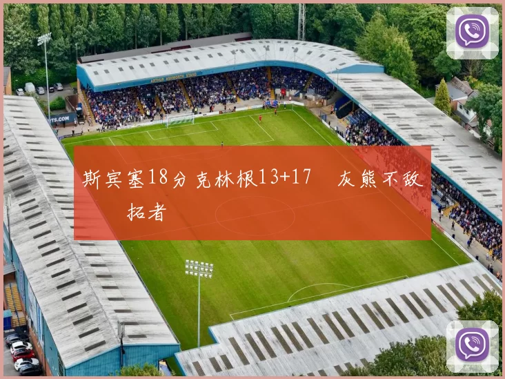 斯宾塞18分克林根13+17 灰熊不敌开拓者