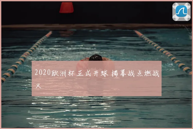 2020欧洲杯正式开球 揭幕战点燃战火