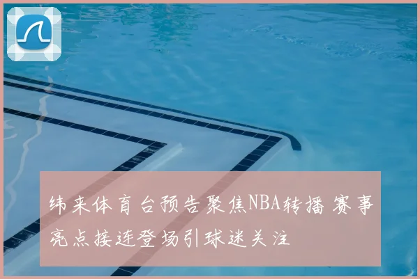 纬来体育台预告聚焦NBA转播 赛事亮点接连登场引球迷关注