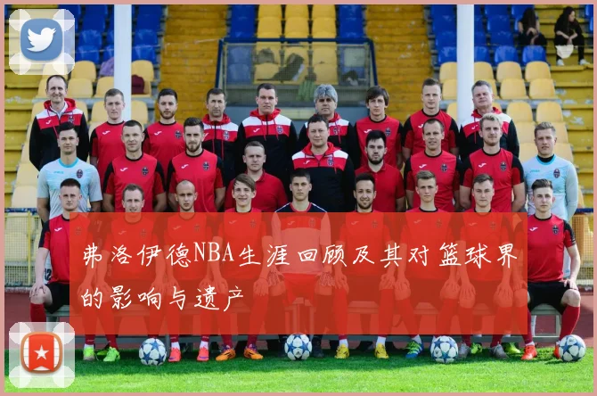 弗洛伊德NBA生涯回顾及其对篮球界的影响与遗产